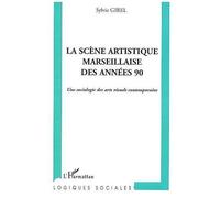 La scène artistique marseillaise des années 90 Une sociologie des arts visuels contemporains - Sylvia Girel - L'harmattan - broché - Etude