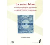 La Scène Bleue - Les Expériences Théâtrales Prolétariennes Et Révolutionnaires En France, De La Grande Guerre Au Front Populaire