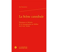 La Scène cannibale Pratiques et théories de la transgression au théâtre (XVIe-XXIe siècle) - Zoé Schweitzer - Classiques Garnier - relié - Essai