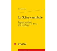 La Scène Cannibale - Pratiques Et Théories De La Transgression Au Théâtre (Xvie-Xxie Siècles)