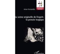 La scène originelle de l'esprit : la pensée tragique Amar Fernandes (Auteur)