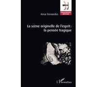 La scène originelle de l'esprit : la pensée tragique - Amar Fernandes - L'harmattan - broché - Etude