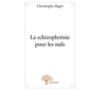 La schizophrénie pour les nuls - Christophe Bigot - Edilivre-Aparis - broché - Guide