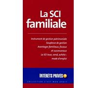 La SCI familiale: Instrument de gestion patrimoniale, Souplesse de gestion, Avantages familiaux, fiscaux et successoraux - La SCI loue, vend, achète: mode d'emploi