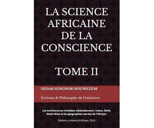 LA SCIENCE AFRICAINE DE LA CONSCIENCE - TOME II: Les Architectures Invisibles: Dédoublement, Vodun, Bwiti, Mami Wata et les géographies sacrées de l'Afrique
