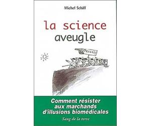 La Science aveugle : Comment résister aux marchands d'illusions biomédicales