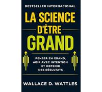 La Science d’être Grand: penser en grand, agir avec intention et obtenir des résultats