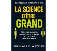 La Science d’être Grand: penser en grand, agir avec intention et obtenir des résultats