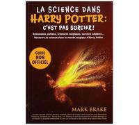La Science Dans Harry Potter : C'est Pas Sorcier ! - Astronomie, Potions, Créatures Magiques, Sorciers Célèbres - Découvre La Science Dans Le Monde Magique D'harry Potter