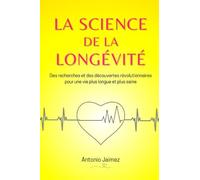 La Science De La Longévité: Des recherches et des découvertes révolutionnaires pour une vie plus longue et plus saine