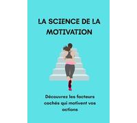 LA SCIENCE DE LA MOTIVATION: Découvrez les facteurs cachés qui motivent vos actions