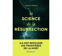 La science de la résurrection Ils ont repoussé les frontières de la mort - Stéphane Charpier - Flammarion - broché - Essai