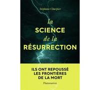 Stéphane Charpier – La science de la résurrection – Ils ont repoussé les frontières de la mort