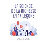 La science de la richesse: Comment devenir riche en 17 leçons