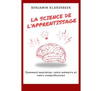 La Science de l'apprentissage : Mémoriser sans effort: Comment maximiser votre mémoire et votre compréhension