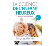 La Science De L'enfant Heureux - Epanouir Son Enfant Grâce Aux Découvertes Des Neurosciences