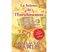 La Science de l'Enrichissement - Attirer vers soi définitivement le succès financier - Wallace Delois Wattles - Exclusif - broché - Guide