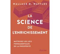 La Science de l'enrichissement - Maîtrisez les lois fondamentales de la prospérité - Wallace Wattles - Diateino Eds - Poche - Guide