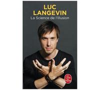 La Science De L'illusion - Décrypter Le Réel, Découvrir Les Failles Du Cerveau Et Repousser Les Limites De L'impossible