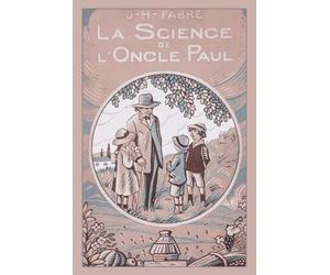 La Science de l'Oncle Paul: Entretiens familiers sur les animaux, les plantes, les minéraux, le ciel, la terre, l'industrie...