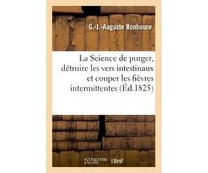La Science de purger, détruire les vers intestinaux et couper les fièvres intermittentes sans danger Bonhoure-G-J-A (Auteur)