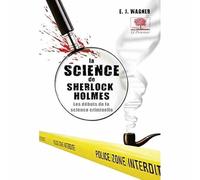 La science de Sherlock Holmes - Les débuts de la science criminelle