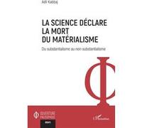 La science déclare la mort du matérialisme Du substantialisme au non-substantialisme - Adil Kabbaj - L'harmattan - broché - Essai