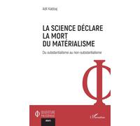 La science déclare la mort du matérialisme Du substantialisme au non-substantialisme - Adil Kabbaj - L'harmattan - broché - Essai