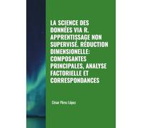 LA SCIENCE DES DONNÉES VIA R. APPRENTISSAGE NON SUPERVISÉ. RÉDUCTION DIMENSIONELLE: COMPOSANTES PRINCIPALES, ANALYSE FACTORIELLE ET CORRESPONDANCES