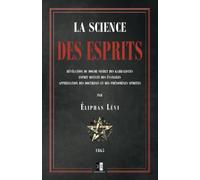 La Science des Esprits: Révélation du dogme secret des kabbalistes; Esprit occulte des évangiles; Appréciation des doctrines et des phénomènes spirites