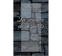 La science des esprits. Révélation du dogme secret des kabbalistes. Esprit occulte des Évangiles. Appréciation des doctrines et des phénoménes spirites
