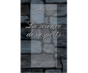La science des esprits. Révélation du dogme secret des kabbalistes. Esprit occulte des Évangiles. Appréciation des doctrines et des phénoménes spirites