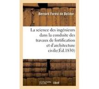 La science des ingénieurs dans la conduite des travaux de fortification et d'architecture civile Bernard Forest de Belidor (Auteur)