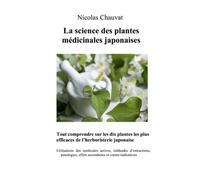 La science des plantes médicinales japonaises: Tout comprendre sur les dix plantes les plus efficaces de l’herboristerie japonaise