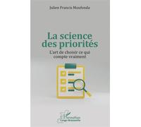 La science des priorités L’art de choisir ce qui compte vraiment - Julien Francis Moufonda - L'harmattan - broché - Etude