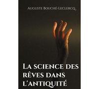 La Science Des Rêves Dans L'antiquité - Mythes, Légendes, Et Secrets De L'interprétation Des Rêves Dans Les Temps Anciens