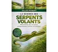 LA SCIENCE DES SERPENTS VOLANTS: Mécanismes du vol plané, comportement, habitat et évolution