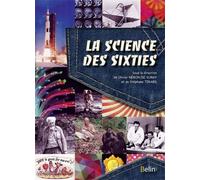La Science Des Sixties - Les Avancées Remarquables Au Temps Des Yéyés Et De La Guerre Froide