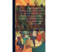 La Science Du Bonhomme Richard Ou Le Moyen Facile De Payer Les Impôts Dans Les Possessions De L'amérique Angloise...