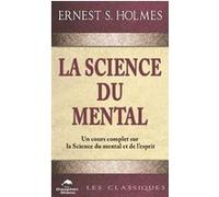 La science du mental - Un cours complet sur la Science du mental et de l'esprit Ernest Holmes (Auteur)