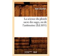 La science du plomb sacre des sages, ou de l'antimoine (Éd.1651) Edition 1651 - Jean Chartier - Hachette Bnf - broché - Livre