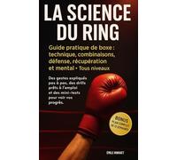 La science du ring: Guide pratique de boxe : technique, combinaisons, défense, récupération et mental Tous niveaux
