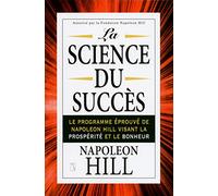 La science du succès: Le programme éprouvé de Napoleon Hill visant la prospérité et le bonheur