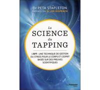 La Science Du Tapping - L'eft : Une Technique De Gestion Du Stress Pour Le Corps Et L'esprit Basée Sur Des Preuves Scientifiques