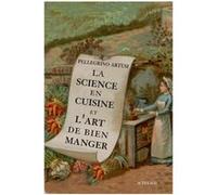 La Science en cuisine et l'art de bien manger Pellegrino Artusi (Auteur), Alberto Capatti (Préface), Lise Chapuis (Traduction), Marguerite Pozzoli (Traduction), Marguerite Pozzoli (Collection dirigée