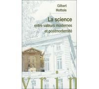La science entre valeurs modernes et postmodernite Conférence au Collège de France - Gilbert Hottois - Vrin - broché - Essai