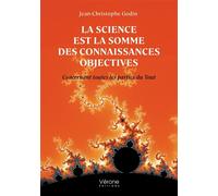 La science est la somme des connaissances objectives Concernant toutes les parties du Tout - Jean-Christophe Godin - Verone Eds - broché - Essai