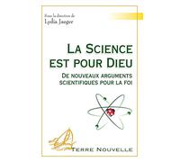 La science est pour Dieu : De nouveaux arguments scientifiques pour la foi