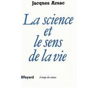 La Science et le sens de la vie Jacques Arsac (Auteur)