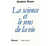 La Science et le sens de la vie - Jacques Arsac - Fayard - broché - Livre